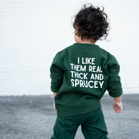 THICK AND SPRUCEY SWEATSHIRT (PLEASE ALLOW 2 WEEKS TO SHIP)